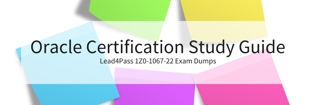 Lead4Pass 1Z0-1067-22 Exam Dumps